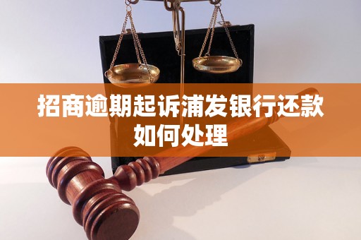 招商逾期起诉浦发银行还款如何处理