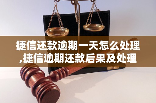 捷信还款逾期一天怎么处理,捷信逾期还款后果及处理方法