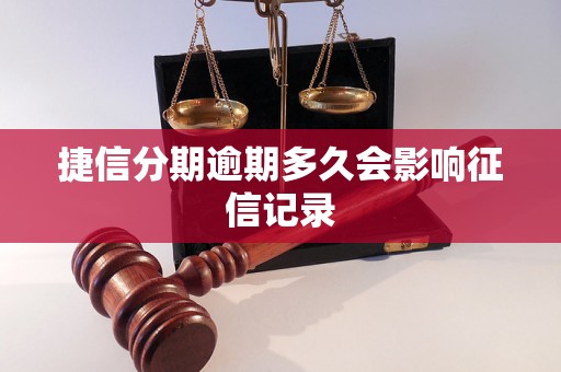 捷信分期逾期多久会影响征信记录