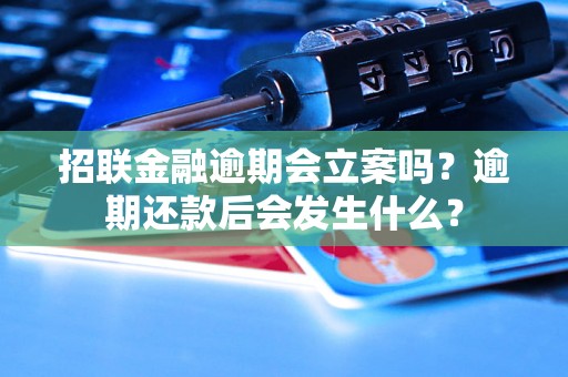 招联金融逾期会立案吗？逾期还款后会发生什么？