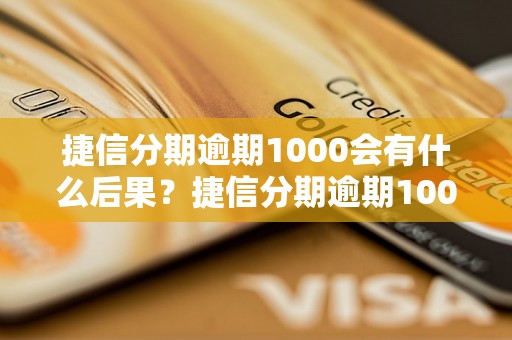 捷信分期逾期1000会有什么后果？捷信分期逾期1000怎么处理？