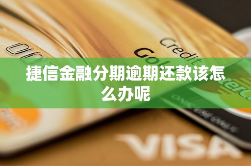 捷信金融分期逾期还款该怎么办呢