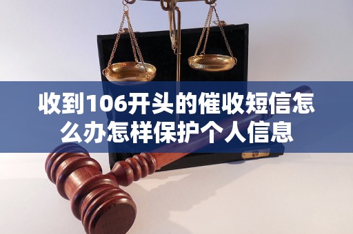 收到106开头的催收短信怎么办怎样保护个人信息