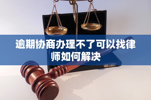 逾期协商办理不了可以找律师如何解决