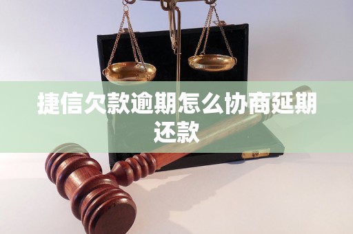 捷信欠款逾期怎么协商延期还款