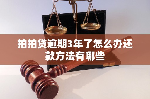 拍拍贷逾期3年了怎么办还款方法有哪些