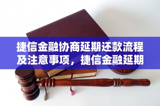 捷信金融协商延期还款流程及注意事项，捷信金融延期还款申请方法详解