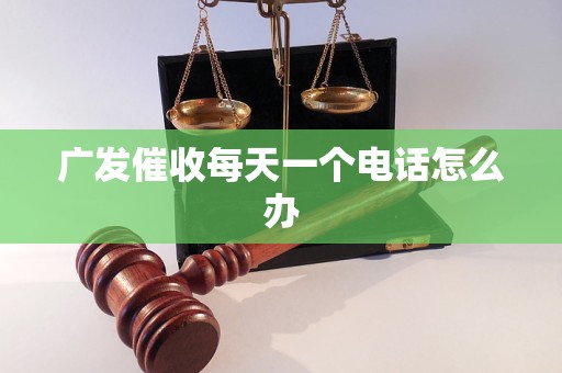 广发催收每天一个电话怎么办