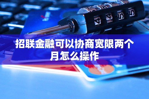 招联金融可以协商宽限两个月怎么操作