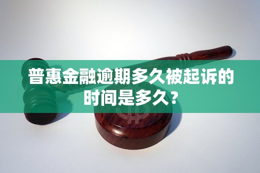 普惠金融逾期多久被起诉的时间是多久？