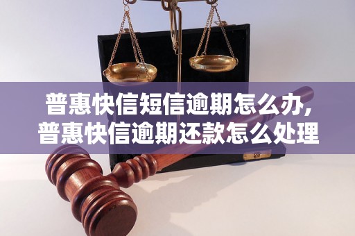 普惠快信短信逾期怎么办,普惠快信逾期还款怎么处理