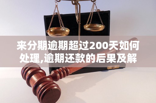 来分期逾期超过200天如何处理,逾期还款的后果及解决办法