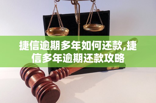 捷信逾期多年如何还款,捷信多年逾期还款攻略