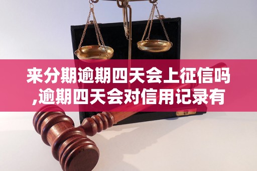 来分期逾期四天会上征信吗,逾期四天会对信用记录有什么影响