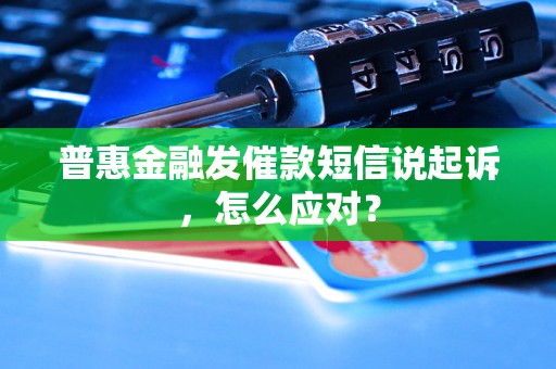 普惠金融发催款短信说起诉，怎么应对？