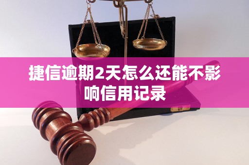 捷信逾期2天怎么还能不影响信用记录