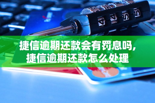 捷信逾期还款会有罚息吗,捷信逾期还款怎么处理