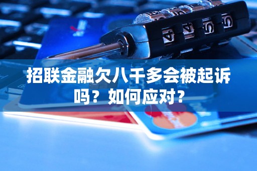 招联金融欠八千多会被起诉吗？如何应对？