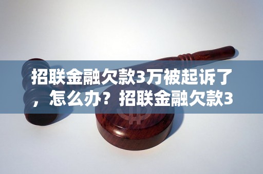 招联金融欠款3万被起诉了，怎么办？招联金融欠款3万被起诉了怎么处理