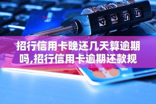 招行信用卡晚还几天算逾期吗,招行信用卡逾期还款规定