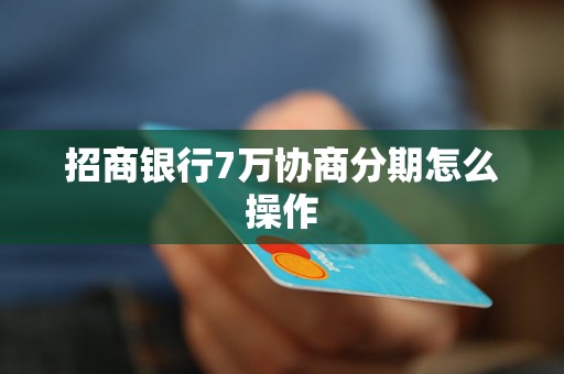 招商银行7万协商分期怎么操作