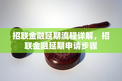 招联金融延期流程详解，招联金融延期申请步骤