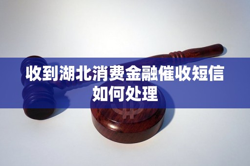 收到湖北消费金融催收短信如何处理