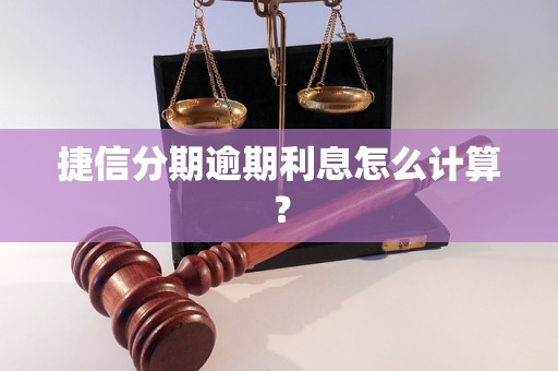 捷信分期逾期利息怎么计算？