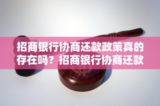 招商银行协商还款政策真的存在吗？招商银行协商还款流程详解