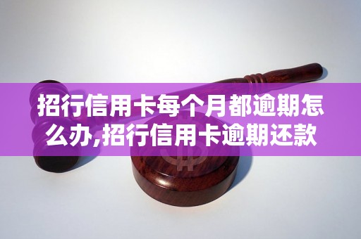 招行信用卡每个月都逾期怎么办,招行信用卡逾期还款流程