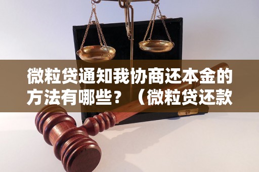 微粒贷通知我协商还本金的方法有哪些？（微粒贷还款协商步骤详解）