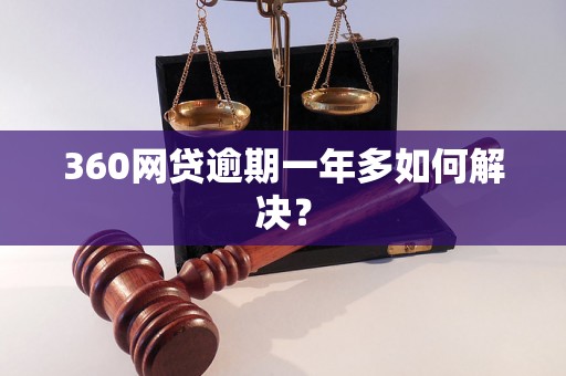 360网贷逾期一年多如何解决？