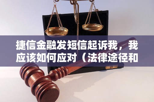 捷信金融发短信起诉我，我应该如何应对（法律途径和解决方法）