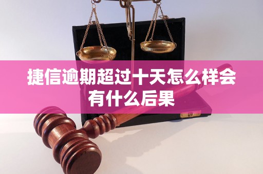 捷信逾期超过十天怎么样会有什么后果