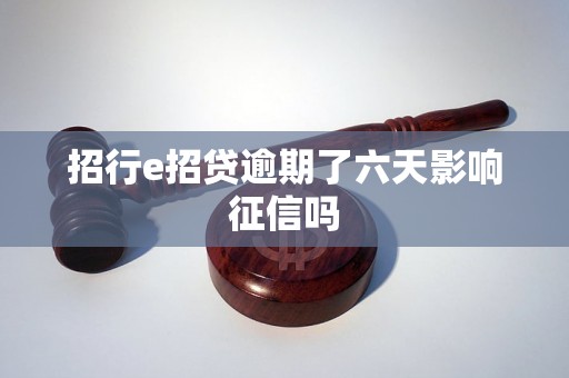 招行e招贷逾期了六天影响征信吗