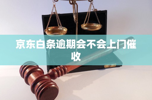 京东白条逾期会不会上门催收