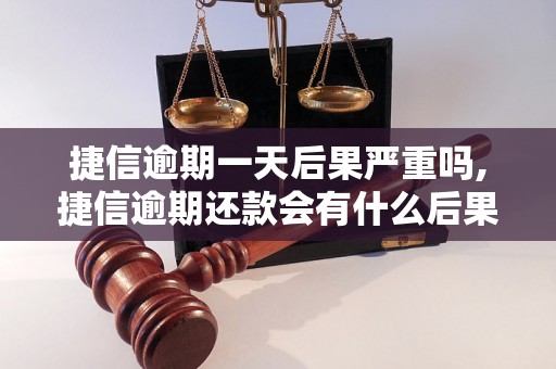 捷信逾期一天后果严重吗,捷信逾期还款会有什么后果