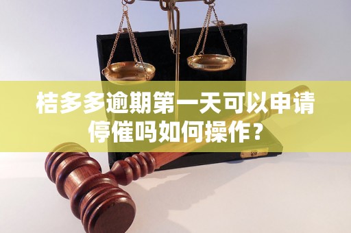 桔多多逾期第一天可以申请停催吗如何操作？