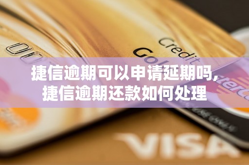 捷信逾期可以申请延期吗,捷信逾期还款如何处理