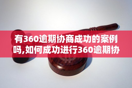 有360逾期协商成功的案例吗,如何成功进行360逾期协商