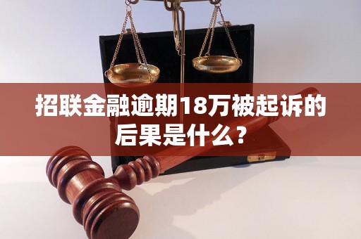 招联金融逾期18万被起诉的后果是什么？