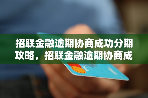 招联金融逾期协商成功分期攻略，招联金融逾期协商成功案例分享