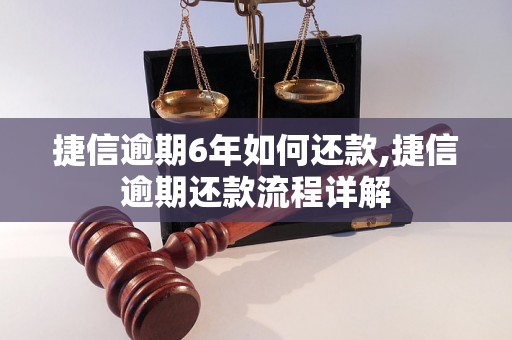 捷信逾期6年如何还款,捷信逾期还款流程详解