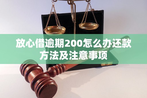 放心借逾期200怎么办还款方法及注意事项