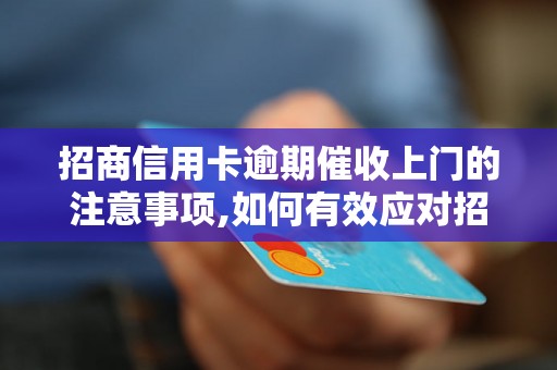 招商信用卡逾期催收上门的注意事项,如何有效应对招商信用卡逾期催收上门