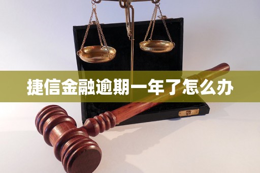 捷信金融逾期一年了怎么办