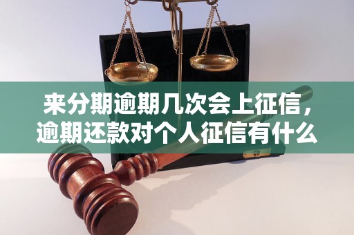 来分期逾期几次会上征信，逾期还款对个人征信有什么影响