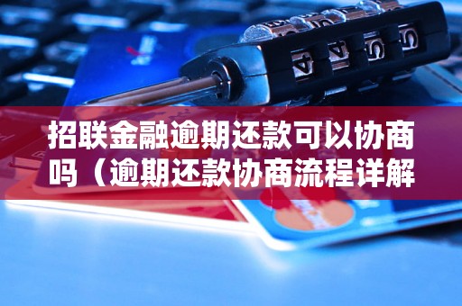 招联金融逾期还款可以协商吗（逾期还款协商流程详解）