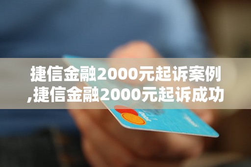 捷信金融2000元起诉案例,捷信金融2000元起诉成功率