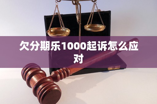 欠分期乐1000起诉怎么应对